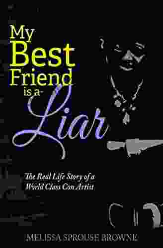 My Best Friend Is A Liar: The Real Life Story Of A World Class Con Artist (The Liar 1)