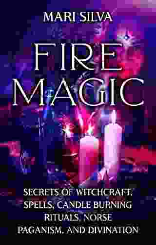 Fire Magic: Secrets of Witchcraft Spells Candle Burning Rituals Norse Paganism and Divination (Elemental Magic)