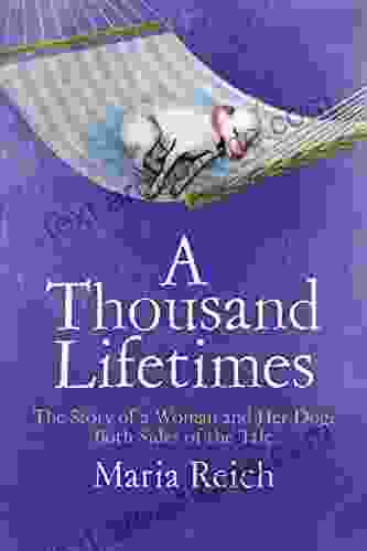 A Thousand Lifetimes: The Story Of A Woman And Her Dog: Both Sides Of The Tale