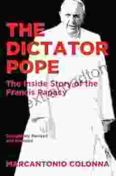 The Dictator Pope: The Inside Story Of The Francis Papacy