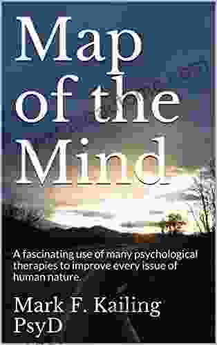 Map Of The Mind: A Fascinating Use Of Many Psychological Therapies To Improve Every Issue Of Human Nature (Dr Mark Kailing S Self Mastery Lecture 4)