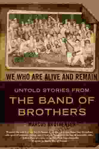 We Who Are Alive And Remain: Untold Stories From The Band Of Brothers