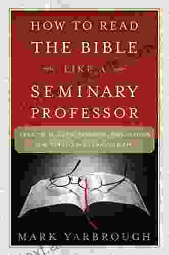 How To Read The Bible Like A Seminary Professor: A Practical And Entertaining Exploration Of The World S Most Famous