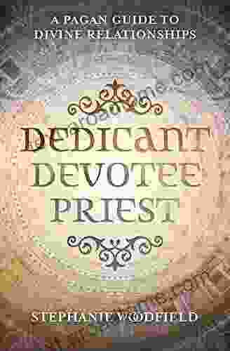 Dedicant Devotee Priest: A Pagan Guide To Divine Relationships