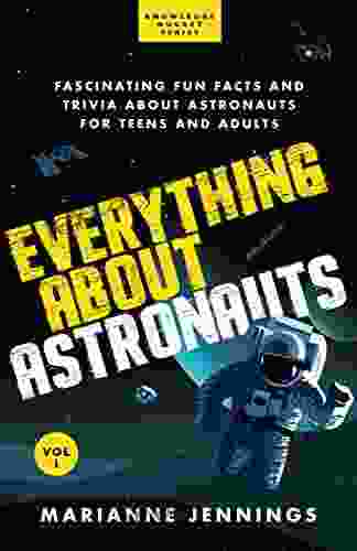 Everything About Astronauts Vol 1: Fascinating Fun Facts And Trivia About Astronauts For Teens And Adults (Knowledge Nuggets Series)