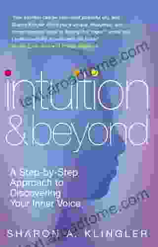 Intuition And Beyond: A Step By Step Approach To Discovering The Voice Of Your Spirit