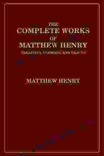 The Complete Works Of Matthew Henry: Treatises Sermons And Tracts