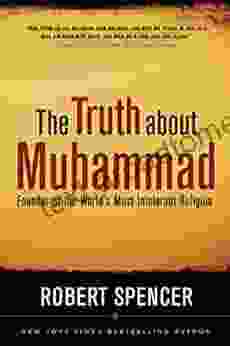 The Truth About Muhammad: Founder Of The World S Most Intolerant Religion