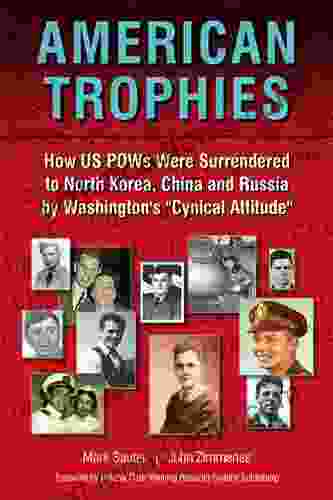 American Trophies: How US POWs Were Surrendered To North Korea China And Russia By Washington S Cynical Attitude