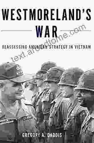 Westmoreland S War: Reassessing American Strategy In Vietnam