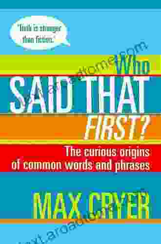 Who Said That First? The Curious Origins Of Common Words And Phrases