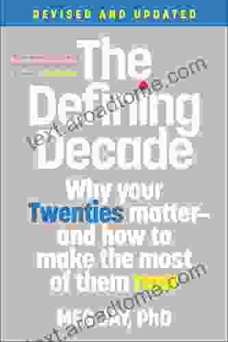 The Defining Decade: Why Your Twenties Matter And How To Make The Most Of Them Now