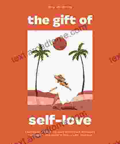 The Gift Of Self Love: A Workbook To Help You Build Confidence Recognize Your Worth And Learn To Fina Lly Love Yourself