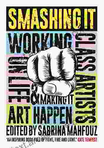 Smashing It: Working Class Artists On Life Art And Making It Happen