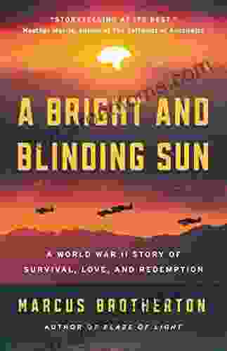 A Bright And Blinding Sun: A World War II Story Of Survival Love And Redemption