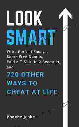 Look Smart: Write Perfect Essays Score Free Donuts Fold A T Shirt In 2 Seconds And 720 Other Life Hacks And Ways To Cheat At Life