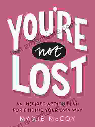 You Re Not Lost: An Inspired Action Plan For Finding Your Own Way